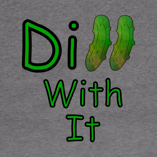 Dill With it Dill Pickle - Funny Food Quotes by SartorisArt1